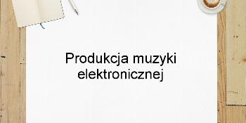 Produkcja muzyki elektronicznej