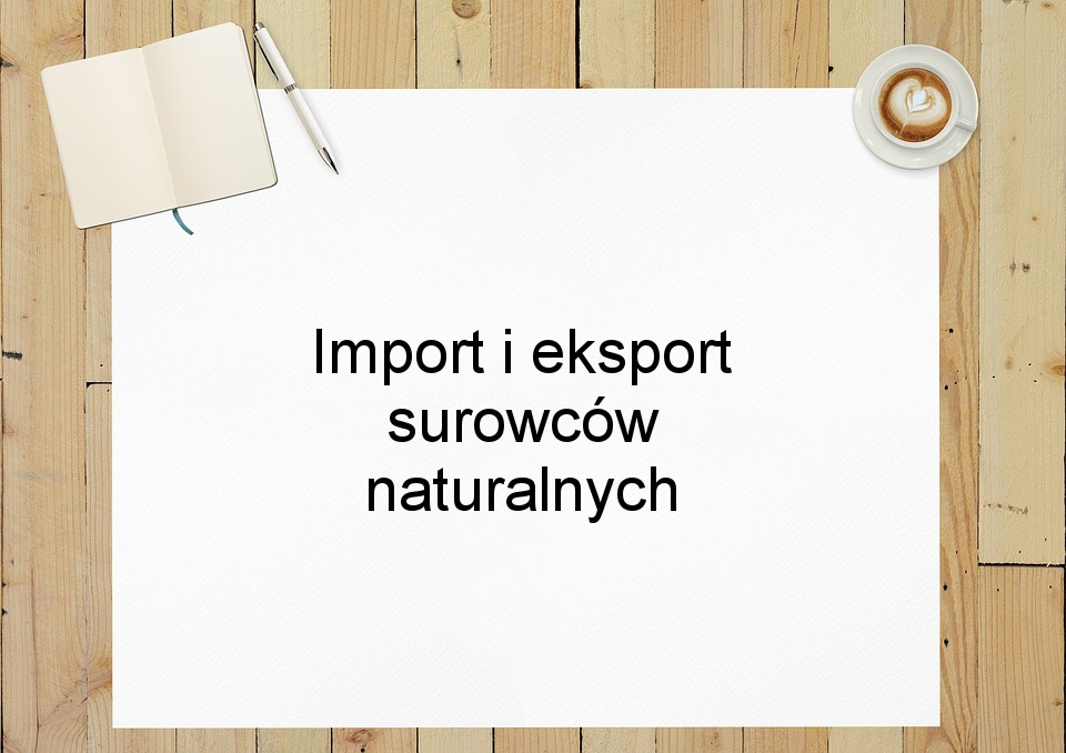 Import i eksport surowców naturalnych