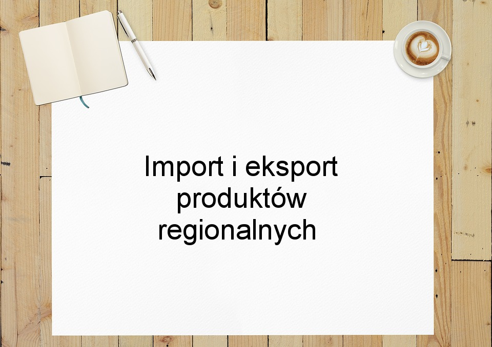 Import i eksport produktów regionalnych